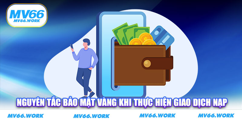 Nguyên tắc bảo mật vàng khi thực hiện giao dịch nạp