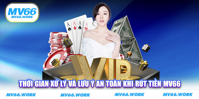 Thời gian xử lý và lưu ý an toàn khi rút tiền MV66