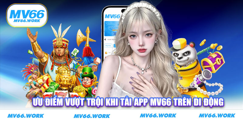 Ưu điểm vượt trội khi tải app MV66 trên di động