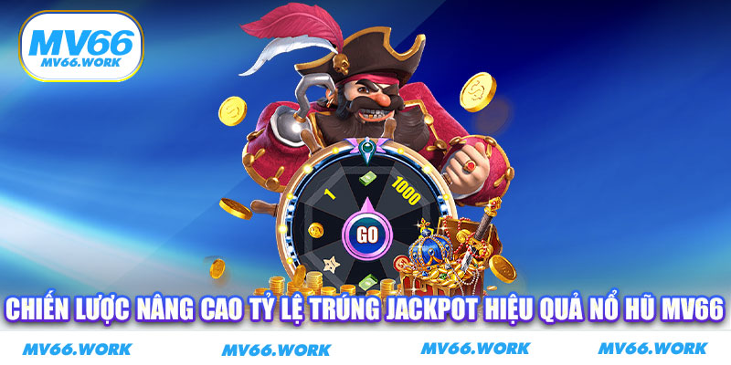 Chiến lược nâng cao tỷ lệ trúng jackpot hiệu quả nổ hũ MV66