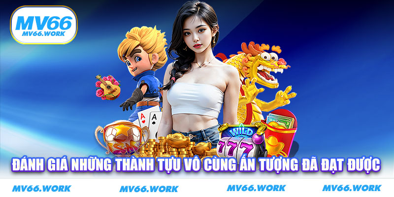 Đánh giá những thành tựu vô cùng ấn tượng đã đạt được