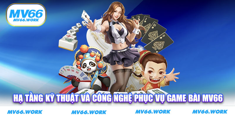 Hạ tầng kỹ thuật và công nghệ phục vụ game bài MV66