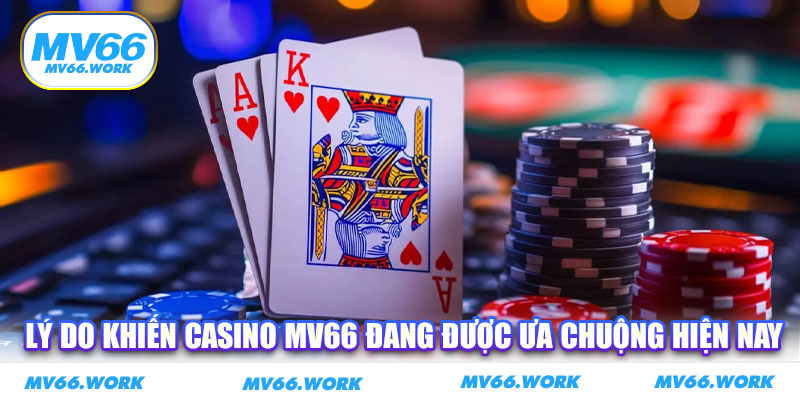 Lý do khiến casino MV66 đang được ưa chuộng hiện nay