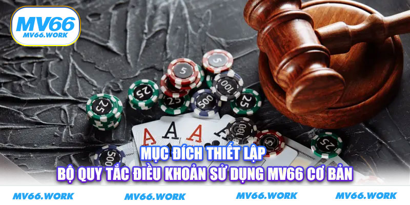 Mục đích thiết lập bộ quy tắc điều khoản sử dụng MV66 cơ bản