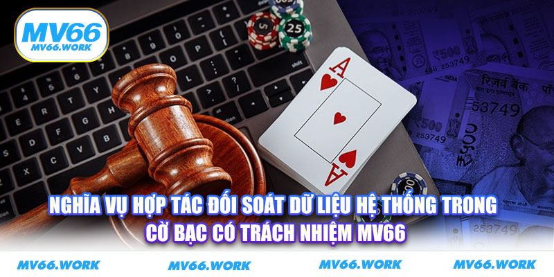 Nghĩa vụ hợp tác đối soát dữ liệu hệ thống trong cờ bạc có trách nhiệm MV66