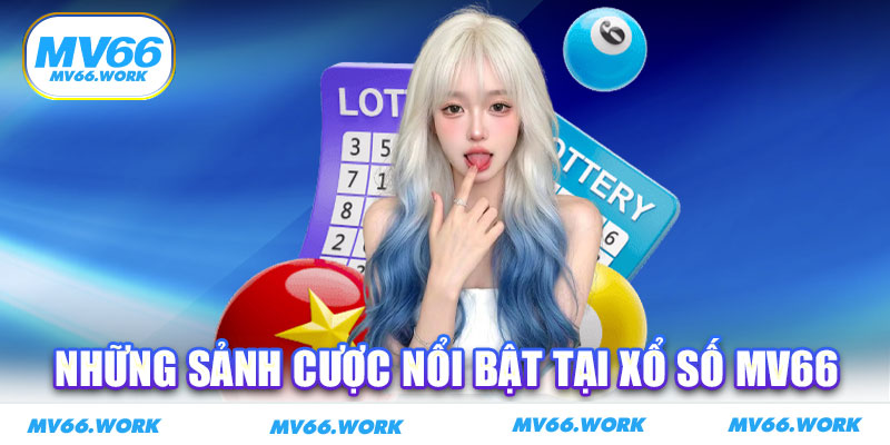 Những sảnh cược nổi bật tại xổ số MV66