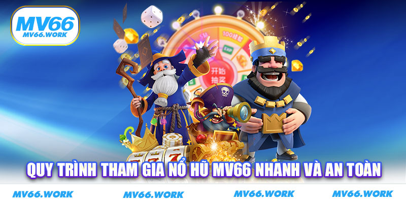 Quy trình tham gia nổ hũ MV66 nhanh và an toàn