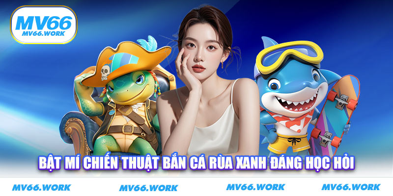 Bật mí chiến thuật bắn cá rùa xanh đáng học hỏi 