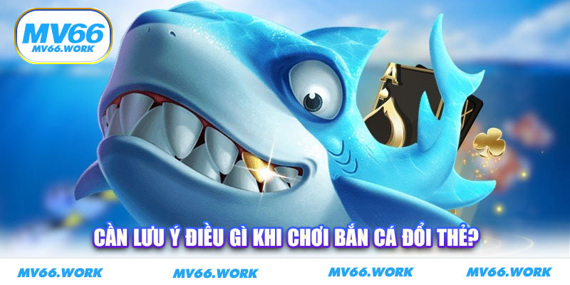 Cần lưu ý điều gì khi chơi bắn cá đổi thẻ?